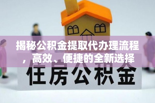 天镇揭秘公积金提取代办理流程，高效、便捷的全新选择