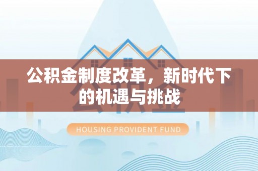 天镇公积金制度改革，新时代下的机遇与挑战