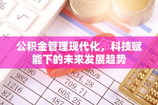 天镇公积金管理现代化，科技赋能下的未来发展趋势