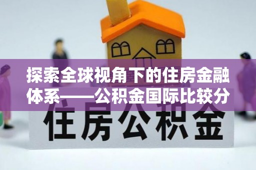 天镇探索全球视角下的住房金融体系——公积金国际比较分析