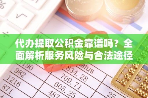 天镇代办提取公积金靠谱吗？全面解析服务风险与合法途径