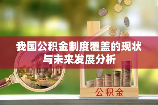 天镇我国公积金制度覆盖的现状与未来发展分析