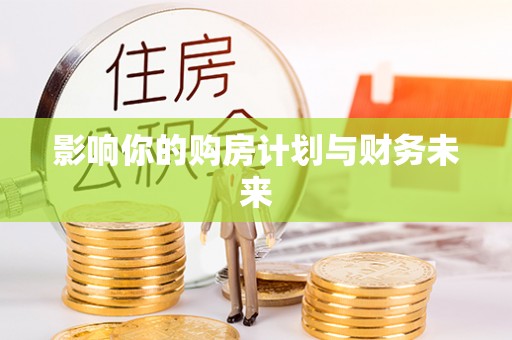 天镇影响你的购房计划与财务未来